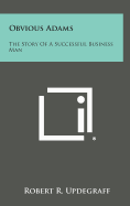 Obvious Adams: The Story of a Successful Business Man - Updegraff, Robert R