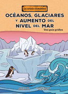 Oc?anos, Glaciares Y Aumento del Nivel del Mar (Oceans, Glaciers, and Rising Sea Levels): Una Gu?a Grfica (a Graphic Guide)