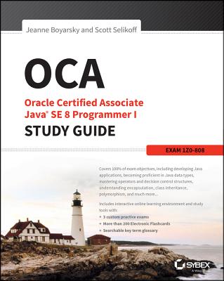 OCA: Oracle Certified Associate Java SE 8 Programmer I Study Guide: Exam 1Z0-808 - Boyarsky, Jeanne, and Selikoff, Scott