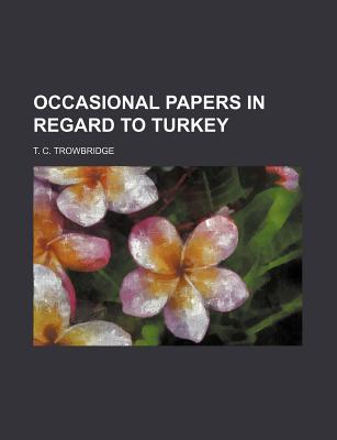 Occasional Papers in Regard to Turkey - Trowbridge, T C