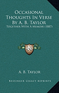 Occasional Thoughts In Verse By A. B. Taylor: Together With A Memoir (1887)