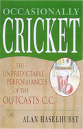 Occasionally Cricket: The Unpredictable Performances of the Outcasts CC - Haselhurst, Alan, Sir