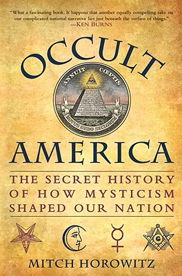 Occult America: The Secret History of How Mysticism Shaped Our Nation - Horowitz, Mitch