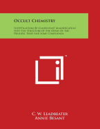 Occult Chemistry: Investigations By Clairvoyant Magnification Into The Structure Of The Atoms Of The Periodic Table And Some Compounds