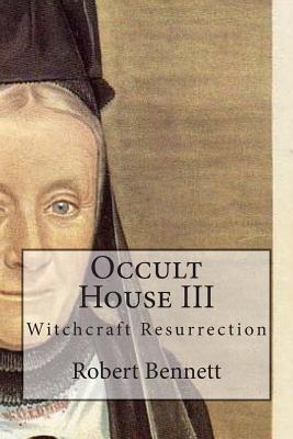 Occult House III: Witchcraft Resurrection - Bennett, Robert
