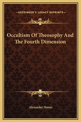 Occultism of Theosophy and the Fourth Dimension - Horne, Alexander