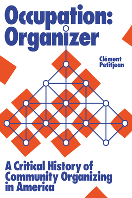 Occupation: Organizer: A Critical History of Community Organizing in America - Petitjean, Clment