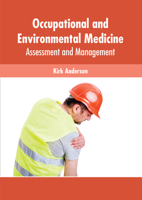 Occupational and Environmental Medicine: Assessment and Management - Anderson, Kirk (Editor)