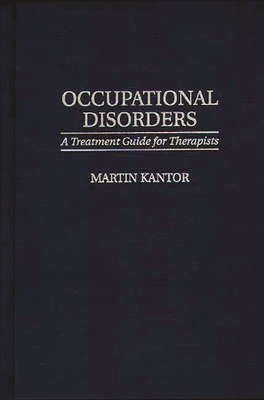 Occupational Disorders: A Treatment Guide for Therapists - Kantor, Martin, and Unknown