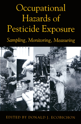 Occupational Hazards Of Pesticide Exposure: Sampling, Monitoring, Measuring - Ecobichon, Donald J