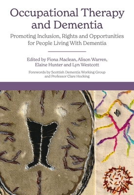 Occupational Therapy and Dementia: Promoting Inclusion, Rights and Opportunities for People Living with Dementia - MacLean, Fiona (Editor), and Warren, Dr. (Editor), and Westcott, Lyn (Editor)