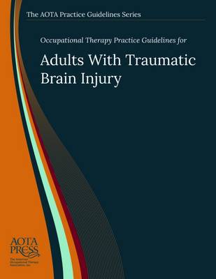 Occupational Therapy Practice Guidelines for Adults With Traumatic Brain Injury - Wheeler, Steven, and Acord-Vira, Amanda