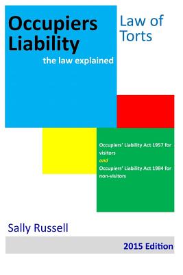 Occupiers Liability the law explained: Occupiers Liability Act 1957 for visitors and Occupiers Liability Act 1984 for non-visitors - Russell, Sally