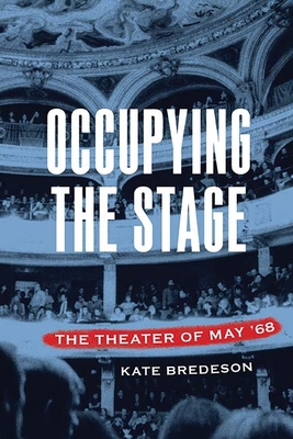 Occupying the Stage: The Theater of May '68 - Bredeson, Kate