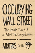 Occupying Wall Street: The Inside Story of an Action That Changed America - Writers for the 99%