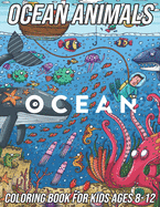 Ocean Animals Coloring Book for Kids Ages 8-12: Fun, Cute and Unique Coloring Pages for Boys and Girls with Beautiful Designs of Octopus, Shark, Seahorse, Whale, Dolphin, Fish, Jellyfish, Crabs and Other Sea Creatures