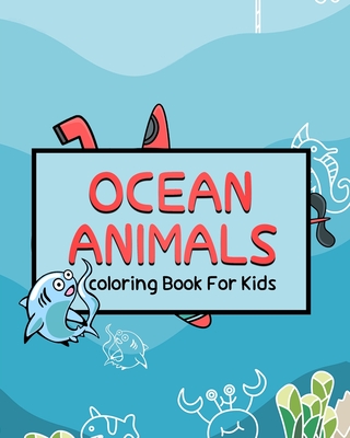 Ocean Animals coloring Book For Kids: Ocean Kids Coloring Book, Super Fun Coloring Books For Kids, Sea Life, Big Coloring Books For Toddlers, Kid, Baby, Early Learning, PreSchool, For boys and girls kids Ages 4-6, 6-8, 4-8 - Edition, Creative Book