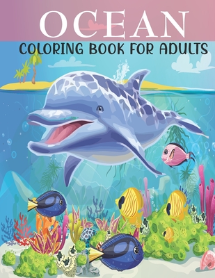 Ocean Coloring Book For Adults: An Adults Coloring Book With Ocean Collection, Stress Remissive, and Relaxation. - House, Book, Sr.