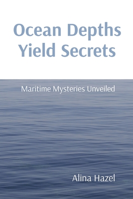 Ocean Depths Yield Secrets: Maritime Mysteries Unveiled - Hazel, Alina