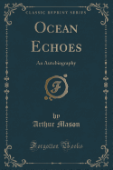 Ocean Echoes: An Autobiography (Classic Reprint)