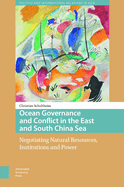 Ocean Governance and Conflict in the East and South China Sea: Negotiating Natural Resources, Institutions and Power