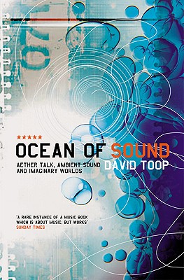 Ocean of Sound: Aether Talk, Ambient Sound and Imaginary Worlds - Toop, David