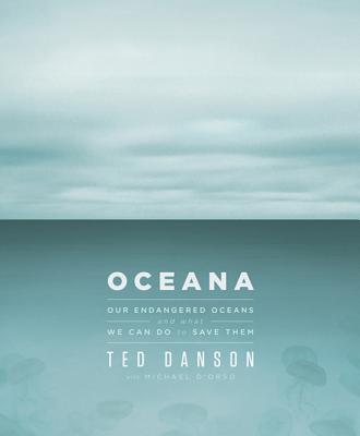 Oceana: Our Endangered Oceans and What We Can Do to Save Them - Danson, Ted, and D'Orso, Michael