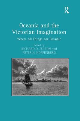 Oceania and the Victorian Imagination: Where All Things Are Possible - Hoffenberg, Peter H., and Fulton, Richard D. (Editor)