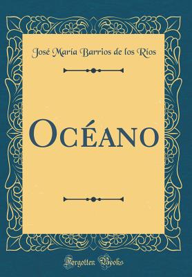 Oceano (Classic Reprint) - R?os, Jos? Mar?a Barrios de los