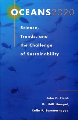 Oceans 2020: Science, Trends, and the Challenge of Sustainability - Field, John G (Editor), and Hempel, Gotthilf (Editor), and Summerhayes, Colin P (Editor)