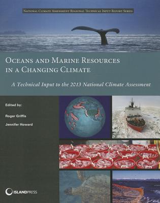 Oceans and Marine Resources in a Changing Climate: A Technical Input to the 2013 National Climate Assessment - Griffis, Roger (Editor), and Howard, Jennifer (Editor)