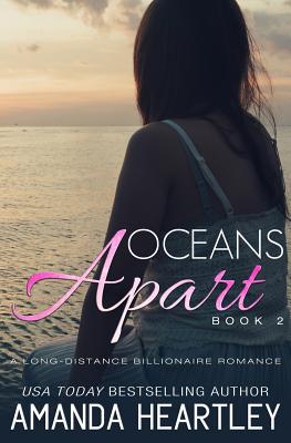 Oceans Apart Book 2: A Long-Distance Billionaire Romance - Heartley, Amanda