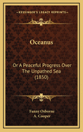 Oceanus: Or a Peaceful Progress Over the Unpathed Sea (1850)