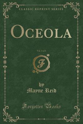 Oceola, Vol. 3 of 3 (Classic Reprint) - Reid, Mayne