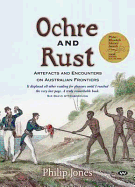 Ochre and Rust: Artefacts and Encounters on Australian Frontiers - Jones, Philip, and Jones