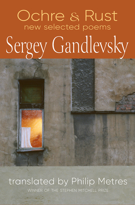 Ochre & Rust: New Selected Poems of Sergey Gandlvesky - Gandlevsky, Sergey, and Metres, Philip (Translated by)