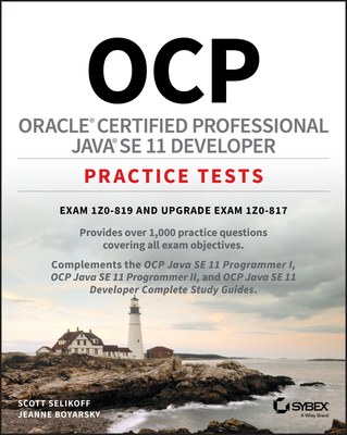 Ocp Oracle Certified Professional Java Se 11 Developer Practice Tests: Exam 1z0-819 and Upgrade Exam 1z0-817 - Selikoff, Scott, and Boyarsky, Jeanne