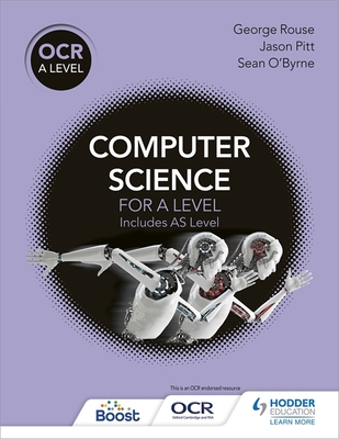 OCR A Level Computer Science - Rouse, George, and Pitt, Jason, and O'Byrne, Sean