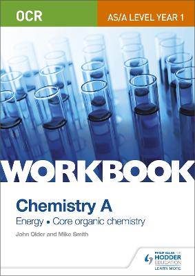 OCR AS/A Level Year 1 Chemistry A Workbook: Energy; Core organic chemistry - Smith, Mike, and Older, John