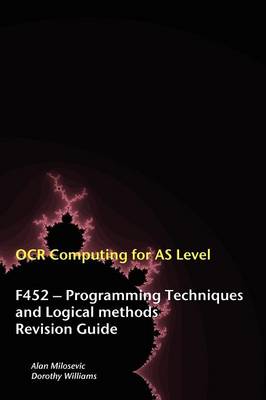 OCR Computing for A-level: F452 - Programming Techniques and Logical Methods Revision Guide - Milosevic, Alan, and Williams, Dorothy