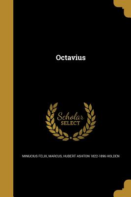 Octavius - Minucius Felix, Marcus (Creator), and Holden, Hubert Ashton 1822-1896