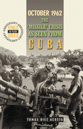 October 1962: The "Missile" Crisis as Seen from Cuba