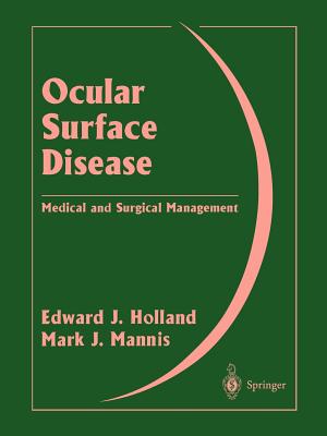 Ocular Surface Disease: Medical and Surgical Management - Mannis, Mark J. (Editor), and Holland, Edward J. (Editor)