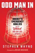 Odd Man in: Hockey's Emergency Goalies and the Wildest One-Day Job in Sports