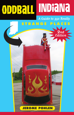 Oddball Indiana: A Guide to 350 Really Strange Places - Pohlen, Jerome
