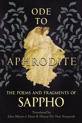 Ode to Aphrodite - The Poems and Fragments of Sappho - Sappho, and Hara, John Myres O' (Translated by), and Stacpoole, Henry De Vere (Translated by)