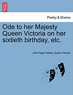 Ode to Her Majesty Queen Victoria on Her Sixtieth Birthday, Etc.