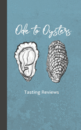 Ode to Oysters: Tasting Reviews: Log Book for Eating Oysters and Tracking Favorites