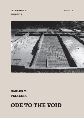 Ode to the Void: essays by Carlos Teixeira - Teixeira, Carlos, and Lara, Fernando Luiz (Editor), and Guerra, Abilio (Editor)