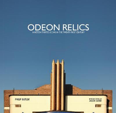 Odeon Relics: Nineteen-Thirties Icons in the Twenty-First Century - Sayer, Jason (Introduction by), and Butler, Philip